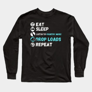 Eat Sleep Listening To Country Music Drop Loads Repeat Long Sleeve T-Shirt